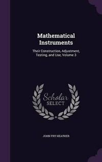 Cover image for Mathematical Instruments: Their Construction, Adjustment, Testing, and Use, Volume 3