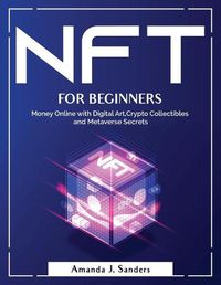 Cover image for Nft for Beginners: Money Online with Digital Art, Crypto Collectibles and Metaverse Secrets