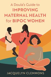 Cover image for A Doula's Guide to Improving Maternal Health for BIPOC Women