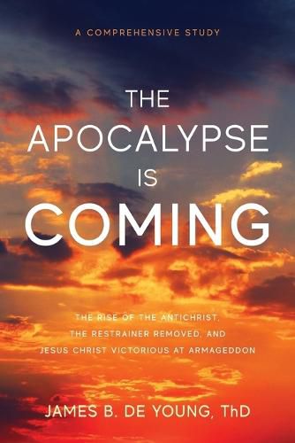 Cover image for The Apocalypse Is Coming: The Rise of the Antichrist, the Restrainer Removed, and Jesus Christ Victorious at Armageddon