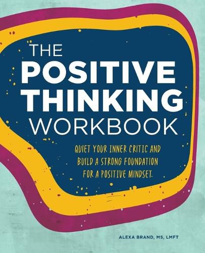 Cover image for The Positive Thinking Workbook: Quiet Your Inner Critic and Build a Strong Foundation for a Positive Mindset