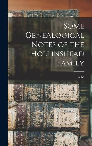 Cover image for Some Genealogical Notes of the Hollinshead Family