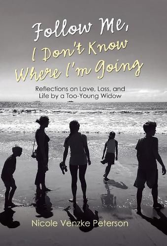 Cover image for Follow Me, I Don't Know Where I'm Going: Reflections on Love, Loss, and Life by a Too-Young Widow