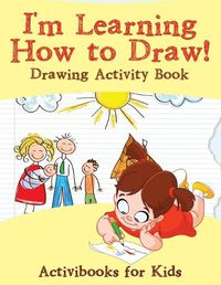 Cover image for I'm Learning How to Draw! Drawing Activity Book