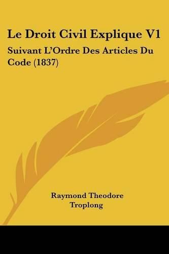 Cover image for Le Droit Civil Explique V1: Suivant L'Ordre Des Articles Du Code (1837)