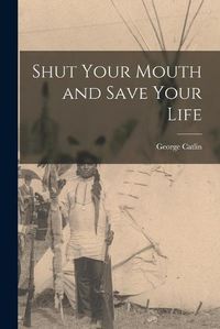 Cover image for Shut Your Mouth and Save Your Life [microform]