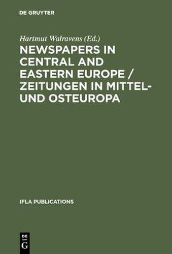 Cover image for Newspapers in Central and Eastern Europe / Zeitungen in Mittel- und Osteuropa: Papers presented at an IFLA conference held in Berlin, August 2003