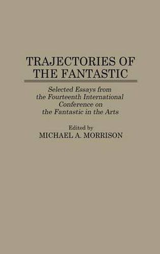 Cover image for Trajectories of the Fantastic: Selected Essays from the Fourteenth International Conference on the Fantastic in the Arts