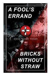 Cover image for A Fool's Errand & Bricks Without Straw: The Classics Which Condemned the Terrorism of Ku Klux Klan and Fought for Preventing the Southern Hate Violence