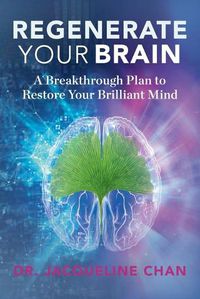 Cover image for Regenerate Your Brain: A Breakthrough Plan To Restore Your Brilliant Mind