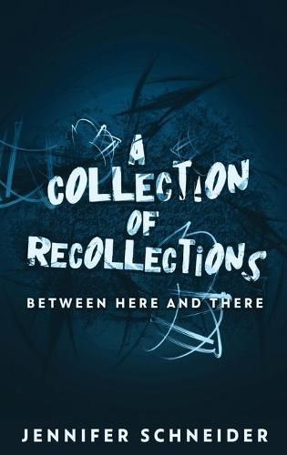 A Collection Of Recollections: Between Here And There