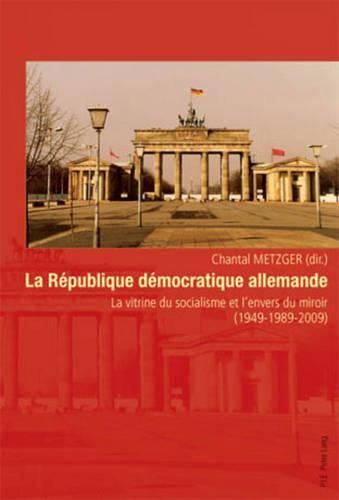 Cover image for La Republique Democratique Allemande: La Vitrine Du Socialisme Et l'Envers Du Miroir (1949-1989-2009)