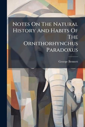Cover image for Notes on the Natural History and Habits of the Ornithorhynchus Paradoxus: Blum...