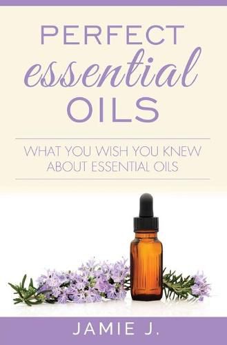 Cover image for Perfect Essential Oils: What You Wish You Knew About Essential Oils