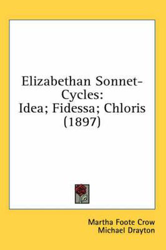 Cover image for Elizabethan Sonnet-Cycles: Idea; Fidessa; Chloris (1897)