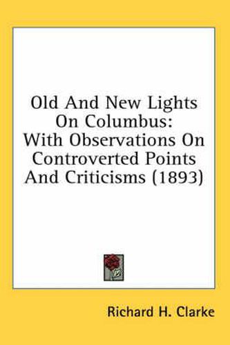 Old and New Lights on Columbus: With Observations on Controverted Points and Criticisms (1893)