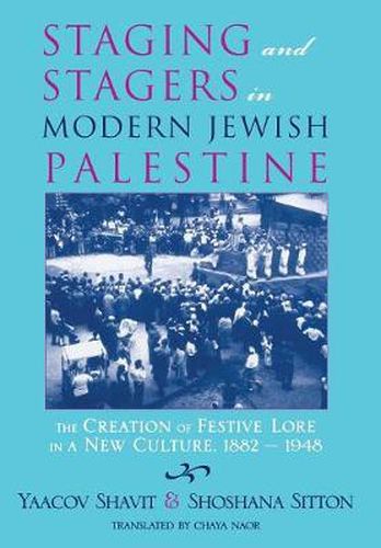 Cover image for Staging and Stagers in Modern Jewish Palestine: The Creation of Festive Lore in a New Culture, 1882-1948