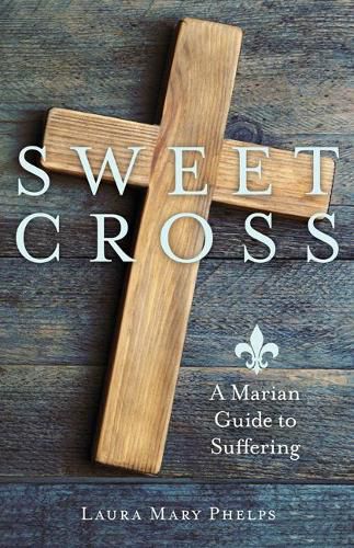 Cover image for Sweet Cross: A Marian Guide to Suffering