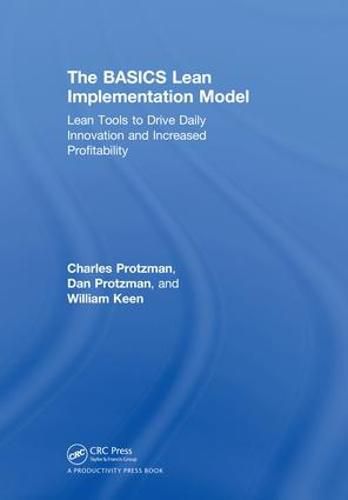 The BASICS Lean (TM) Implementation Model: Lean Tools to Drive Daily Innovation and Increased Profitability