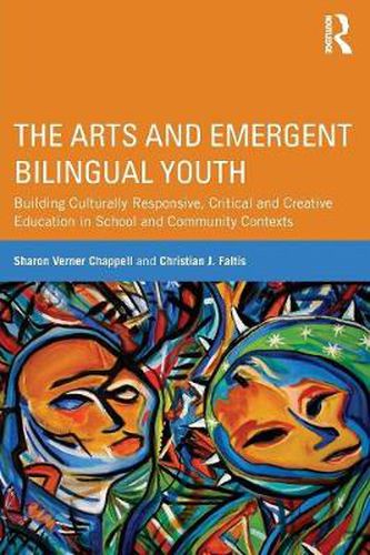 Cover image for The Arts and Emergent Bilingual Youth: Building Culturally Responsive, Critical and Creative Education in School and Community Contexts