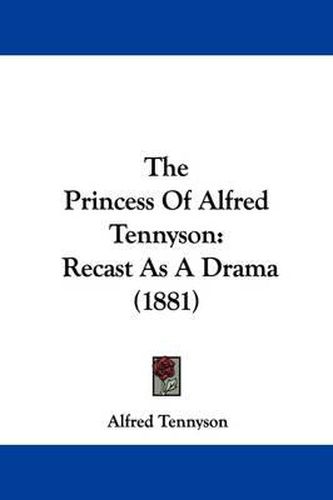 Cover image for The Princess of Alfred Tennyson: Recast as a Drama (1881)