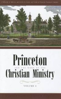 Cover image for Princeton and the Work of the Christian Ministry: A Collection of Addresses and Articles by Faculty and Friends of Princeton Theological Seminary