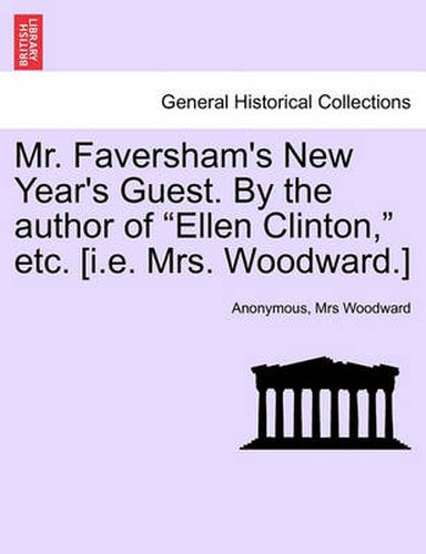 Cover image for Mr. Faversham's New Year's Guest. by the Author of  Ellen Clinton,  Etc. [I.E. Mrs. Woodward.]