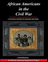 Cover image for African Americans in the Civil War: A Pictorial History of Courage and Pride