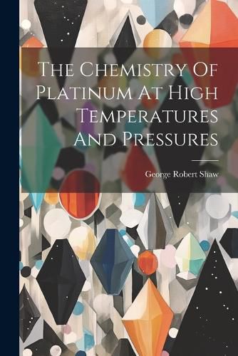 Cover image for The Chemistry Of Platinum At High Temperatures And Pressures