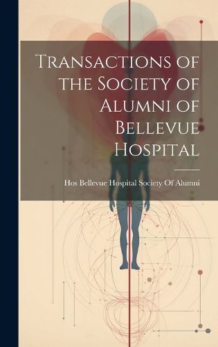 Cover image for Transactions of the Society of Alumni of Bellevue Hospital