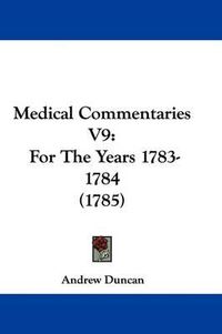 Cover image for Medical Commentaries V9: For The Years 1783-1784 (1785)
