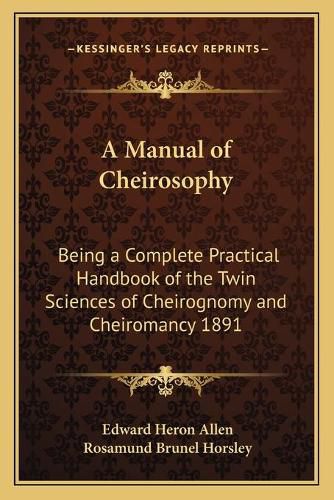 Cover image for A Manual of Cheirosophy: Being a Complete Practical Handbook of the Twin Sciences of Cheirognomy and Cheiromancy 1891