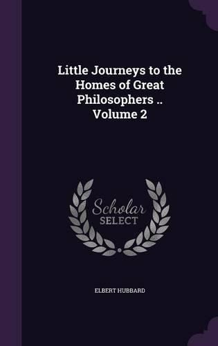 Cover image for Little Journeys to the Homes of Great Philosophers .. Volume 2