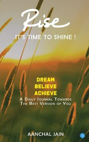 Cover image for RISE- It's time to shine: A journal that transforms your life towards success, love, good health and happiness