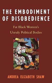 Cover image for The Embodiment of Disobedience: Fat Black Women's Unruly Political Bodies