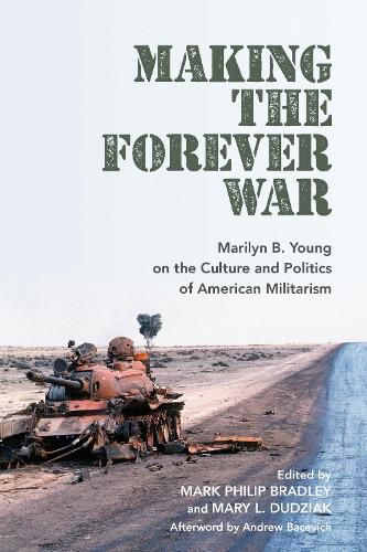 Cover image for Making the Forever War: Marilyn B. Young on the Culture and Politics of American Militarism