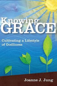 Cover image for Knowing Grace - Cultivating a Lifestyle of Godliness