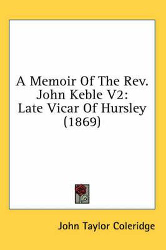 A Memoir Of The Rev. John Keble V2: Late Vicar Of Hursley (1869)