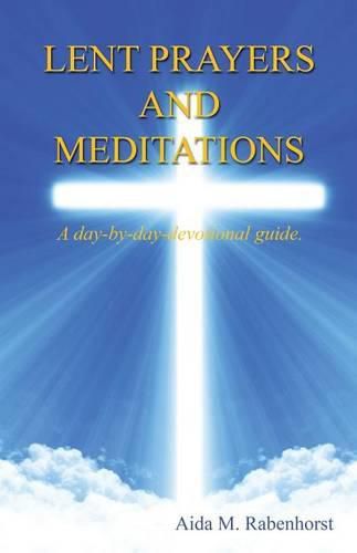 Cover image for Lent Prayers and Meditations - A Day-By-Day-Devotional Guide.