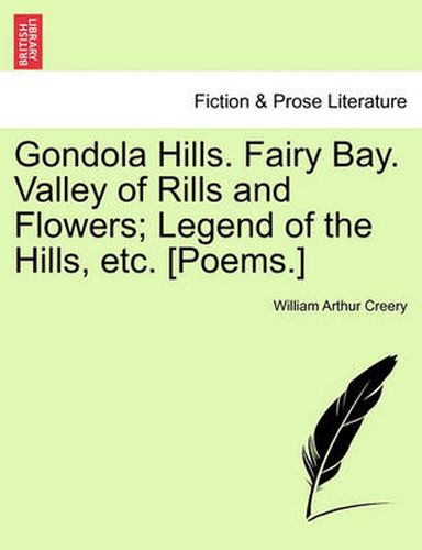 Cover image for Gondola Hills. Fairy Bay. Valley of Rills and Flowers; Legend of the Hills, Etc. [Poems.]