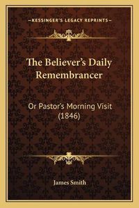 Cover image for The Believer's Daily Remembrancer: Or Pastor's Morning Visit (1846)