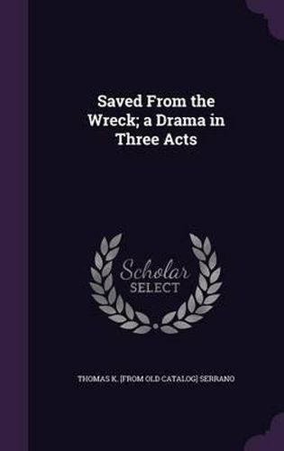 Cover image for Saved from the Wreck; A Drama in Three Acts