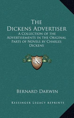 The Dickens Advertiser: A Collection of the Advertisements in the Original Parts of Novels by Charles Dickens