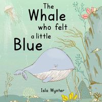 Cover image for The Whale Who Felt a Little Blue