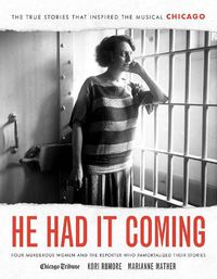 Cover image for He Had It Coming: Four Murderous Women and the Reporter Who Immortalized Their Stories