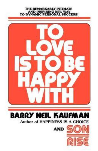 Cover image for To Love Is to Be Happy With: The Remarkably Intimate and Inspiring New Way to Dynamic Personal Success!