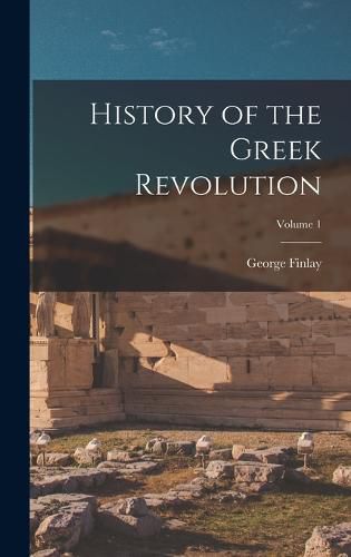 Cover image for History of the Greek Revolution; Volume 1