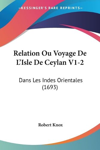 Cover image for Relation Ou Voyage de L'Isle de Ceylan V1-2: Dans Les Indes Orientales (1693)