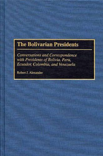 Cover image for The Bolivarian Presidents: Conversations and Correspondence with Presidents of Bolivia, Peru, Ecuador, Colombia, and Venezuela