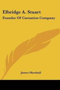 Cover image for Elbridge A. Stuart: Founder of Carnation Company